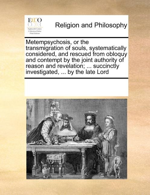 Front cover_Metempsychosis, Or The Transmigration Of Souls, Systematically Considered, And Rescued From Obloquy And Contempt By The Joint Authority Of Reason And Revelation; ... Succinctly Investigated, ... By The Late Lord