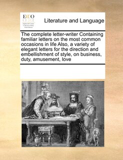 Front cover_The Complete Letter-writer Containing Familiar Letters On The Most Common Occasions In Life Also, A Variety Of Elegant Letters For The Direction And Embellishment Of Style, On Business, Duty, Amusement, Love
