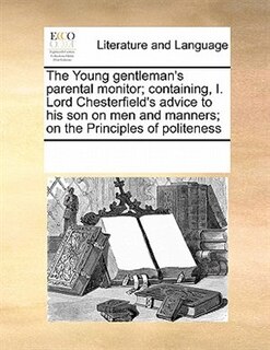 Front cover_The Young Gentleman's Parental Monitor; Containing, I. Lord Chesterfield's Advice To His Son On Men And Manners; On The Principles Of Politeness