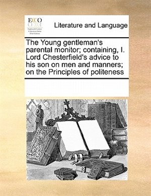 Front cover_The Young Gentleman's Parental Monitor; Containing, I. Lord Chesterfield's Advice To His Son On Men And Manners; On The Principles Of Politeness