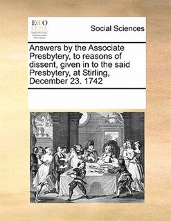 Front cover_Answers By The Associate Presbytery, To Reasons Of Dissent, Given In To The Said Presbytery, At Stirling, December 23. 1742