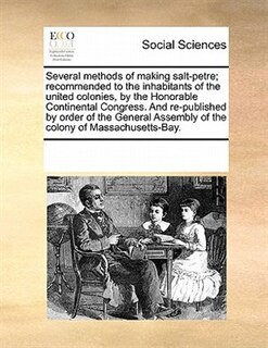 Front cover_Several Methods Of Making Salt-petre; Recommended To The Inhabitants Of The United Colonies, By The Honorable Continental Congress. And Re-published By Order Of The General Assembly Of The Colony Of Massachusetts-bay.