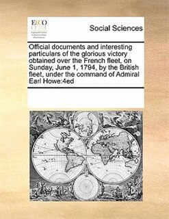 Couverture_Official Documents And Interesting Particulars Of The Glorious Victory Obtained Over The French Fleet, On Sunday, June 1, 1794, By The British Fleet, Under The Command Of Admiral Earl Howe