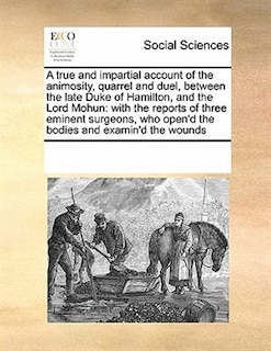 Front cover_A True And Impartial Account Of The Animosity, Quarrel And Duel, Between The Late Duke Of Hamilton, And The Lord Mohun