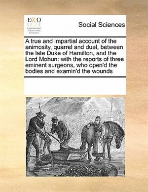 Front cover_A True And Impartial Account Of The Animosity, Quarrel And Duel, Between The Late Duke Of Hamilton, And The Lord Mohun