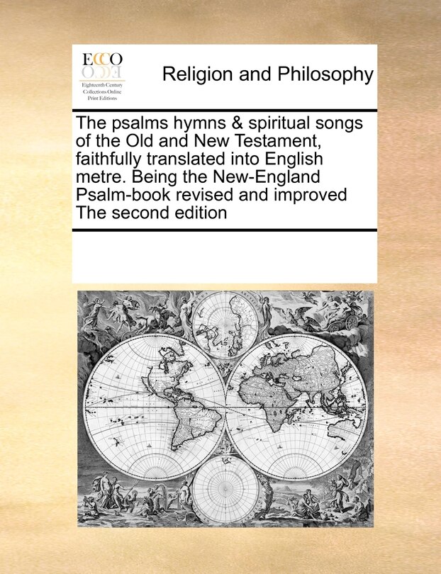 Front cover_The Psalms Hymns & Spiritual Songs Of The Old And New Testament, Faithfully Translated Into English Metre. Being The New-england Psalm-book Revised And Improved The Second Edition