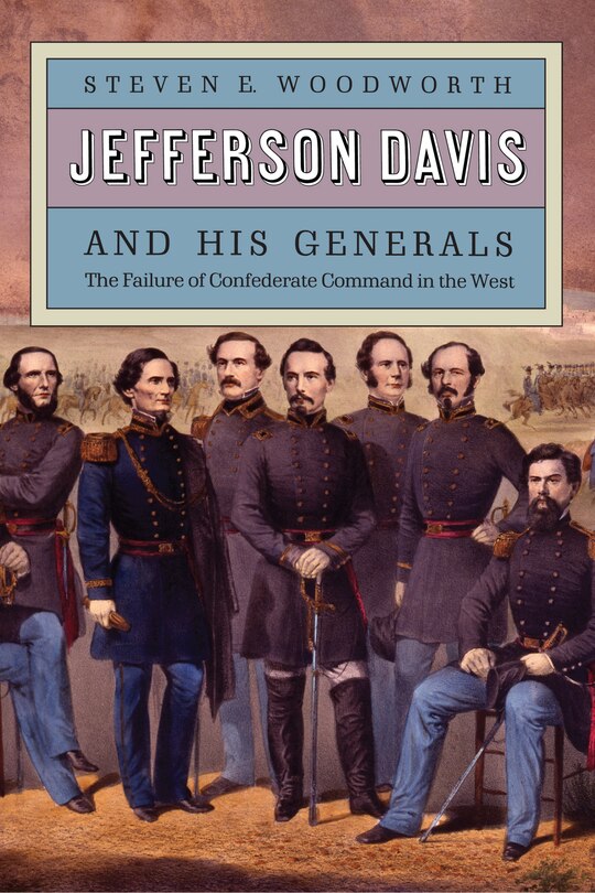 Jefferson Davis and His Generals: The Failure of Confederate Command in the West