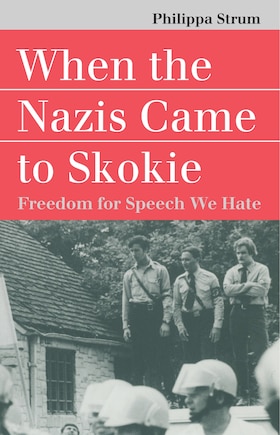 When the Nazis Came to Skokie: Freedom for the Speech We Hate