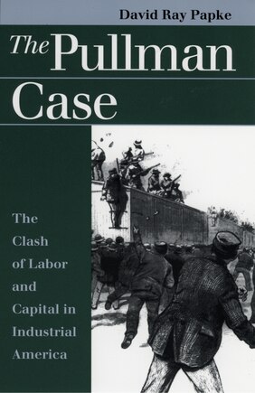 The Pullman Case: The Clash of Labor and Capital in Industrial America