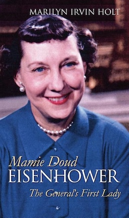 Mamie Doud Eisenhower: The General's First Lady