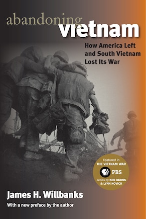 Abandoning Vietnam: How America Left and South Vietnam Lost Its War