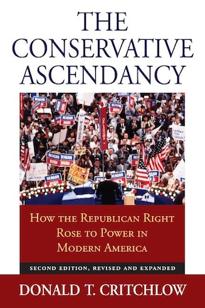 The Conservative Ascendancy: How the Republican Right Rose to Power in Modern America?Second Edition, Revised and Expanded