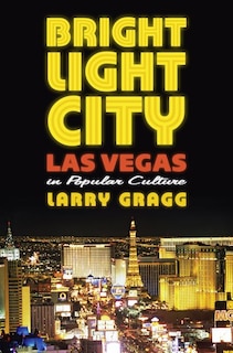 Bright Light City: Las Vegas in Popular Culture