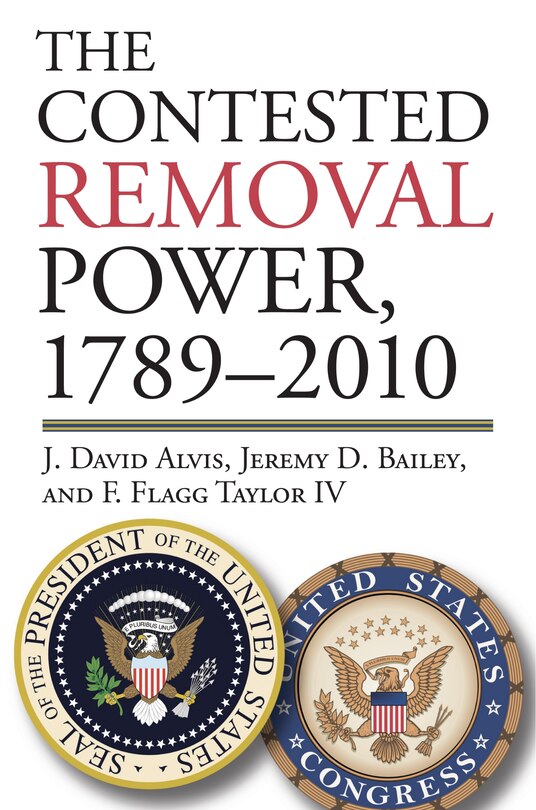 Front cover_The Contested Removal Power, 1789-2010