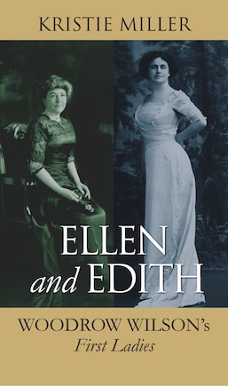 Ellen and Edith: Woodrow Wilson's First Ladies