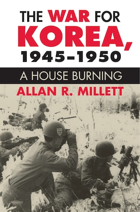 The War for Korea, 1945-1950: A House Burning