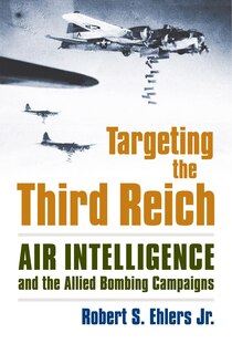 Targeting the Third Reich: Air Intelligence and the Allied Bombing Campaigns