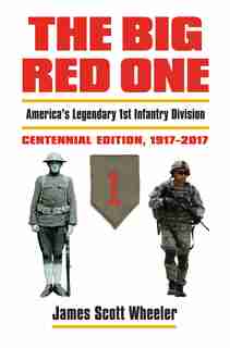 The Big Red One: America's Legendary 1st Infantry Division Centennial Edition 1917 - 2017 de James Scott Wheeler