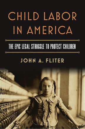 Child Labor in America: The Epic Legal Struggle to Protect Children