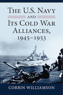 Couverture_The U.S. Navy and Its Cold War Alliances, 1945-1953