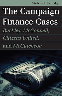 The Campaign Finance Cases: Buckley, McConnell, Citizens United, and McCutcheon