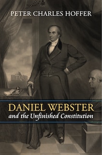 Couverture_Daniel Webster and the Unfinished Constitution