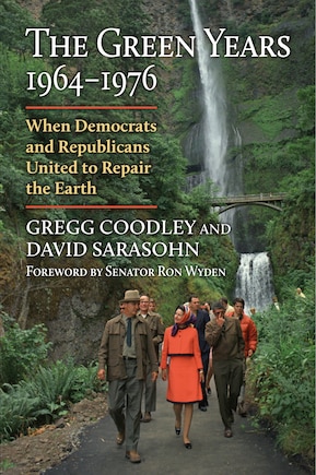 The Green Years, 1964-1976: When Democrats and Republicans United to Repair the Earth