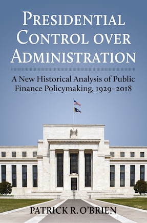 Presidential Control over Administration: A New Historical Analysis of Public Finance Policymaking, 1929-2018