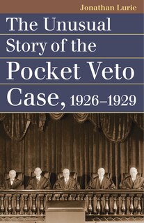 Front cover_The Unusual Story of the Pocket Veto Case, 1926-1929