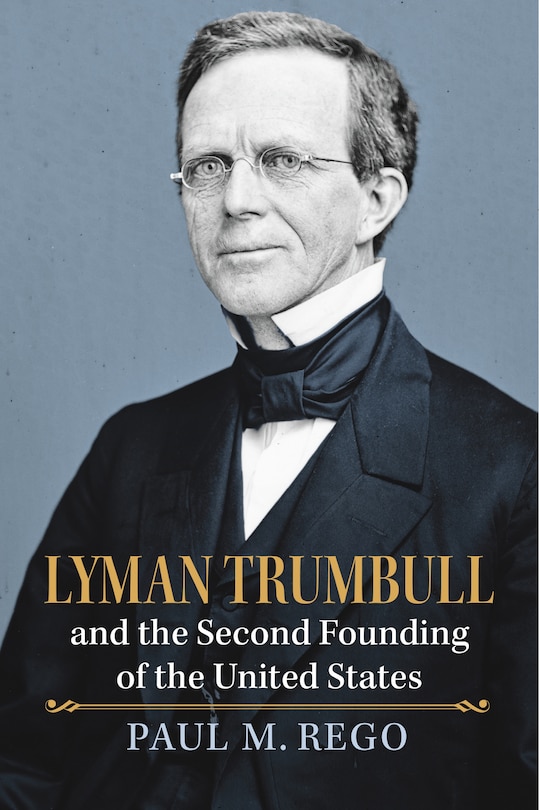 Front cover_Lyman Trumbull and the Second Founding of the United States