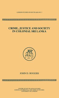 Front cover_Crime Justice Society In Colonial Sri Lanka