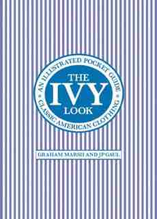 The Ivy Look: Classic American Clothing - an Illustrated Pocket Guide by Graham Marsh