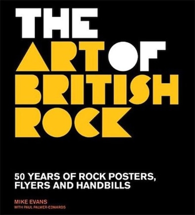 The Art of British Rock: 50 Years of Rock Posters, Flyers and Handbills