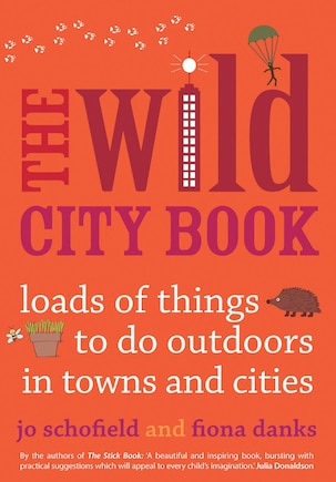 The Wild City Book: Fun Things To Do Outdoors In Towns And Cities