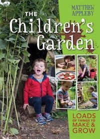The Children's Garden: Loads Of Things To Make And Grow