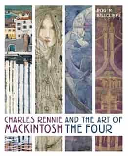 Charles Rennie Mackintosh And The Art Of The Four by Roger Billcliffe