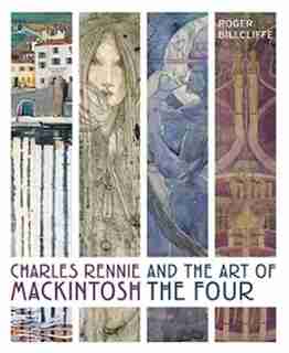 Charles Rennie Mackintosh And The Art Of The Four by Roger Billcliffe