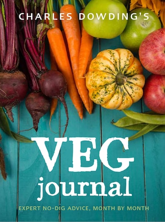 Charles Dowding's Veg Journal: Expert No-dig Advice, Month By Month