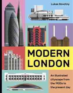 Modern London: An Illustrated Tour Of London's Cityscape From The 1920s To The Present Day by Lukas Novotny