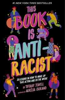 This Book Is Anti-racist: 20 Lessons On How To Wake Up, Take Action, And Do The Work by Tiffany Jewell