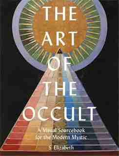 The Art of the Occult: A Visual Sourcebook for the Modern Mystic by S. Elizabeth