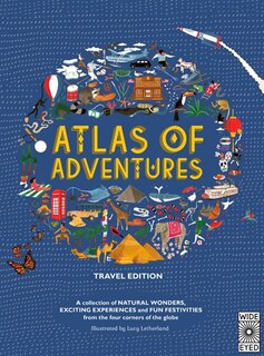 Atlas of Adventures: Travel Edition: A collection of NATURAL WONDERS, EXCITING EXPERIENCES and FUN FESTIVITIES from the four corners of the globe