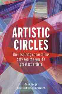 Artistic Circles: The inspiring connections between the world's greatest artists by Sarah Papworth