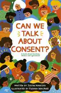 Can We Talk About Consent?: A Book About Freedom, Choices, And Agreement by Justin Hancock