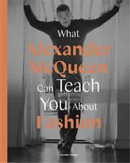 What Alexander Mcqueen Can Teach You About Fashion by Ana Finel Honigman