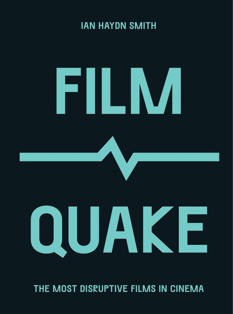 Filmquake: The Most Disruptive Films In Cinema by Ian Haydn Smith