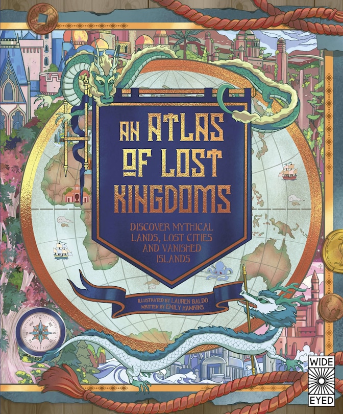 An Atlas Of Lost Kingdoms: Discover Mythical Lands, Lost Cities And Vanished Islands