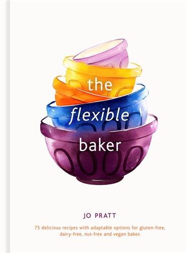 The Flexible Baker: 75 delicious recipes with adaptable options for gluten-free, dairy-free, nut-free and vegan bakes