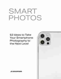 Smart Photos: 52 Ideas To Take Your Smartphone Photography To The Next Level by Jo Bradford