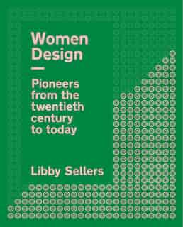 Women Design: Pioneers from the twentieth century to today by Libby Sellers